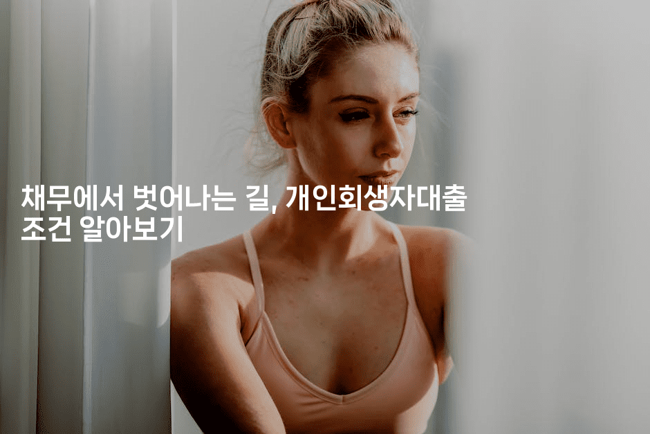 채무에서 벗어나는 길, 개인회생자대출 조건 알아보기